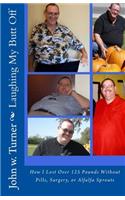 Laughing My Butt Off: How I Lost Over 125 Pounds Without Pills, Surgery, or Alfalfa Sprouts(English)