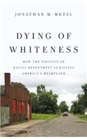 Dying of Whiteness: How the Politics of Racial Resentment Is Killing America's Heartland