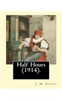 Half Hours (1914). By: J. M. Barrie: (World's Classics)