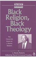 Black Religion, Black Theology: The Collected Essays of J. Deotis Roberts