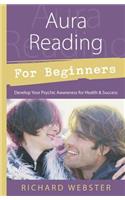 Aura Reading for Beginners: Develop Your Psychic Awareness for Health & Success