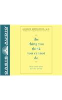 Thing You Think You Cannot Do (Library Edition): Thirty Truths You Need to Know Now about Fear and Courage