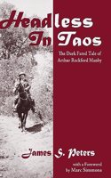 Headless in Taos: The Dark Fated Tale of Arthur Rockford Manby