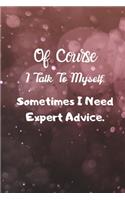 Of Course I Talk To Myself. Sometimes I Need Expert Advice.