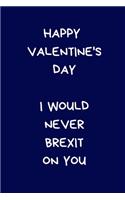 Happy Valentine's Day I Would Never Brexit On You