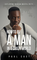 How To Be A Man In A Crazy World