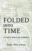 Folded Into Time: A Call to American Catholics