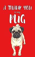 A Thank You To My Pug: Perfect Gratitude Journal For All Dog Owner To Cultivate Happiness