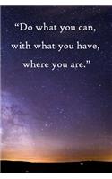 Do what you can, with what you have, where you are: 100 Pages Lined Journal Inspirational Quot Journal, Notebook, Diary, Composition Book