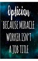 Optician Because Miracle Worker Isn't A Job Title: The perfect gift for the professional in your life - Funny 119 page lined journal!