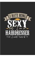 I Hate Being Sexy But I'm A Hairdresser So I Can't Help It: Hairdresser Notebook - Hairdresser Journal - Handlettering - Logbook - 110 DOT GRID Paper Pages - 6 x 9