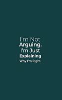 I'm Not Arguing. I'm Just Explaining Why I'm Right.
