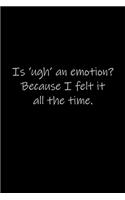 Is ugh an emotion, Because I felt it all the time.