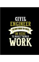 Civil Engineer Im Not Here to Talk Im Here to Make Things Work
