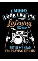 I Might Look Like I'm Listening To You But In My Head I'm Playing The Drums