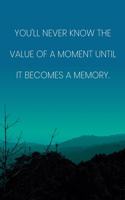 Inspirational Quote Notebook - 'You'll Never Know The Value Of A Moment Until It Becomes A Memory.' - Inspirational Journal to Write in