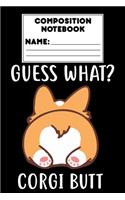 Composition Notebook Guess What? Corgi Butt