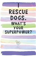 I Rescue Dogs. What's Your Superpower?: Blank Lined Notebook Journal Gift for Dog Lover Friend, Coworker