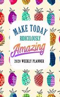 Make Today Ridiculously Amazing 2020 Weekly Planner: Colorful Pineapple 2020 Custom Design Planner Dated Journal Notebook Organizer Gift - Daily Weekly Monthly Annual Activities Calendars Notes To Do L