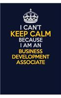 I Can't Keep Calm Because I Am An Business Development Associate: Career journal, notebook and writing journal for encouraging men, women and kids. A framework for building your career.