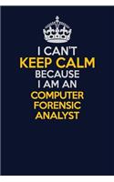 I Can't Keep Calm Because I Am An Computer Forensic Analyst