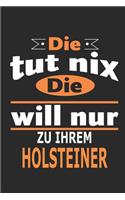 Die tut nix Die will nur zu ihrem Holsteiner: Pferde Notizbuch, Geburtstag Geschenk Buch, Notizblock, 110 Seiten, auch als Dekoration in Form eines Schild bzw. Poster möglich