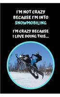 I'm Not Crazy Because I'm Into Snowmobiling. I'm Crazy Because I Love Doing This