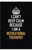 I Can't Keep Calm Because I Am A Recreational Therapist: Motivational Career Pride Quote 6x9 Blank Lined Job Inspirational Notebook Journal