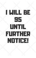 I will be 95 until further notice: 95 Year Old Birthday Gift Gratitude Journal / Notebook / Diary / Unique Greeting Card