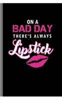 On a bad day there's always Lipstick: On A Bad Day There's Always Lipstick Funny Cosmetics Make Up Women Empowerment Feminism Gift (6"x9") Dot Grid notebook Journal to write in