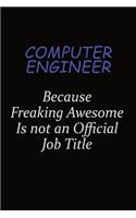 Computer engineer Because Freaking Awesome Is Not An Official Job Title: Career journal, notebook and writing journal for encouraging men, women and kids. A framework for building your career.