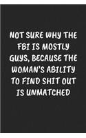 Not Sure Why the FBI Is Mostly Guys, Because the Woman's Ability to Find Shit Out Is Unmatched: Funny Sarcastic Coworker Journal - Blank Lined Gift Notebook