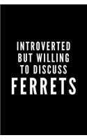 Introverted But Willing To Discuss Ferrets