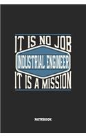 Industrial Engineer Notebook - It Is No Job, It Is A Mission: Graph Paper Composition Notebook to Take Notes at Work. Grid, Squared, Quad Ruled. Bullet Point Diary, To-Do-List or Journal For Men and Women.