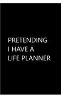 Pretending I Have a Life Planner: Funny Quotes Notebook / Journal / Diary / Composition book / Daily Planner / Sketchbook for adults, women, men, coworkers office - 6 x 9 inches (15,