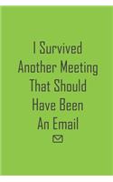 I Survived Another Meeting That Should Have Been An Email: Blank Notebook/Journal For Personal Use And Also For Gift