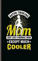 Baton Twirling Mom: Cool Twirler Design motivational Sayings Blank Journal For Mother baton twirler Gift (6"x9") Lined Notebook to write in