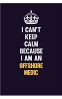 I can't Keep Calm Because I Am An Offshore Medic: Motivational and inspirational career blank lined gift notebook with matte finish