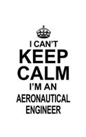 I Can't Keep Calm I'm An Aeronautical Engineer