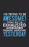 I'm Trying To Be Awesome! Today, But I'm Exhausted From Being So Freakin' Awesome Yesterday