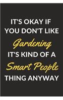 It's Okay If You Don't Like Gardening It's Kind Of A Smart People Thing Anyway