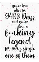 You've been alive for 9490 days and you've been a fucking legend for every single one of them
