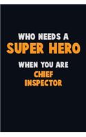 Who Need A SUPER HERO, When You Are Chief Inspector: 6X9 Career Pride 120 pages Writing Notebooks