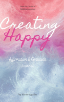 Creating Happy: Affirmation & Gratitude Journal