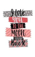 I Love You to the Moon and Back: Holiday Gift Notebook Journal for Women, Men, Boyfriends and Girlfriends