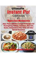 Ultimate Instant Pot Cookbook for Special Seasons: Enjoy These 1000 New Instant Pot Recipes for Thanksgiving, Holiday, Christmas, New Year, Easter, Independence Day, Salah and Other Special Occasions