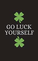 Go Luck Yourself: Funny Novelty St. Patrick's Day Gifts: Small Lined Paperback Notebook