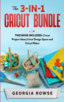 The 3-in-1 Cricut Bundle: This Book Includes: Cricut Project Ideas, Cricut Design Space and Cricut Maker