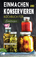 Einmachen und Konservieren Kochbuch für Einsteiger: Eine Schrittweise Anleitung Zur Aufbewahrung Von Gourmet-Lebensmitteln In Einem Einmachglas