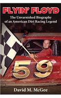 Flyin' Floyd - The Unvarnished Biography of an American Dirt Racing Legend